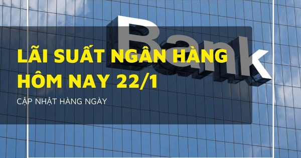 Lãi suất ngân hàng ngày 22/1, Agribank, Vietcombank tiếp tục đi ngang, VPBank vươn tới 6,5%/năm