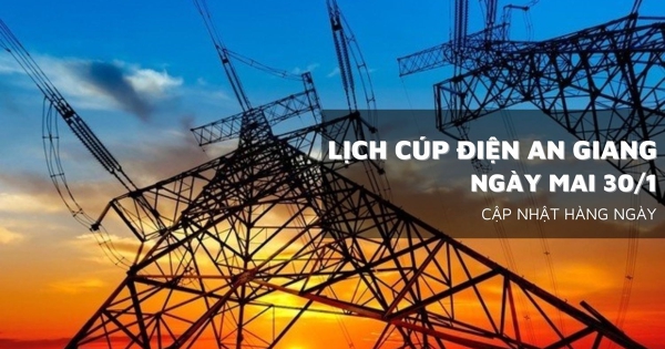 Lịch cúp điện An Giang ngày mai 30/1 phường Rạch Giá, Hà Tiên, Đặc khu Phú Quốc, xã Phú Tân, Thoại Sơn, Vĩnh Thuận mất điện cả ngày