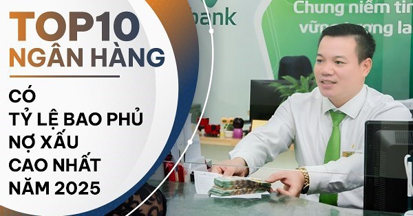 TOP 10 ngân hàng có tỷ lệ bao phủ nợ xấu cao nhất năm 2025: Vietcombank là quán quân, Techcombank dẫn đầu khối tư nhân