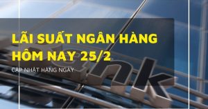 Lãi suất ngân hàng ngày 25/2 VietinBank, Agribank, Vietcombank và BIDV đang ở mức nào?