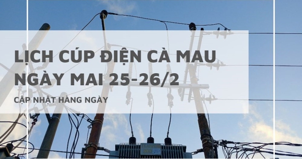 Lịch cúp điện Cà Mau ngày mai 25/2 và 26/2 Phước Long, Hồng Dân, Giá Rai, Đông Hải mất điện tạm thời