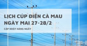 Lịch cúp điện Cà Mau ngày mai 27/2 và 28/2 Phước Long, Hồng Dân mất điện đến chiều