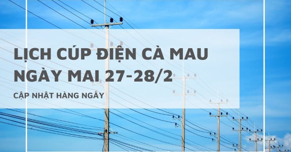 Lịch cúp điện Cà Mau ngày mai 27/2 và 28/2 Phước Long, Hồng Dân mất điện đến chiều