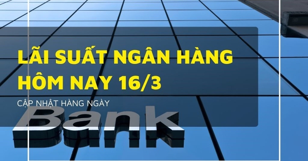 Lãi suất ngân hàng ngày 16/3 Vietcombank, Agribank, VietinBank và BIDV vẫn ‘cố thủ’ mức 5,3%