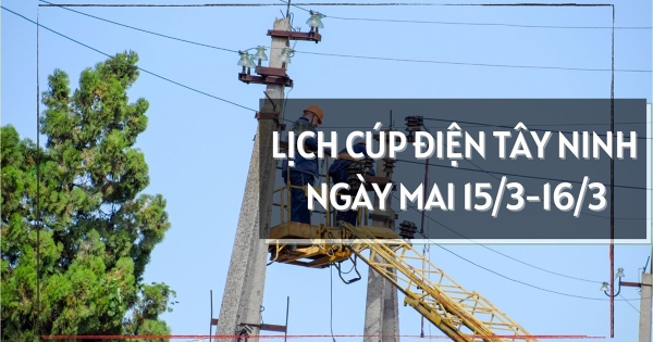 Lịch cúp điện Tây Ninh ngày mai 15/3 và 16/3 nhiều ấp, công ty tại An Tịnh, Long Hoa, Tân Châu, Tân Biên, Đức Hoà, Cần Giuộc, Vĩnh Hưng mất điện