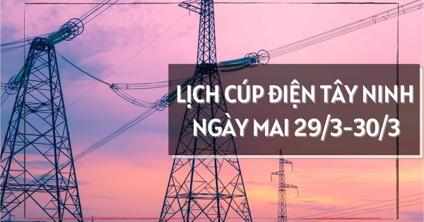 Lịch cúp điện Tây Ninh ngày mai 29/3 và 30/3 nhiều nơi ở Tân Ninh, Trảng Bàng, Long An, Kiến Tường, Thái Bình, Tuyên Thạnh, Thạnh Hoá, Tầm Vu mất điện kéo dài