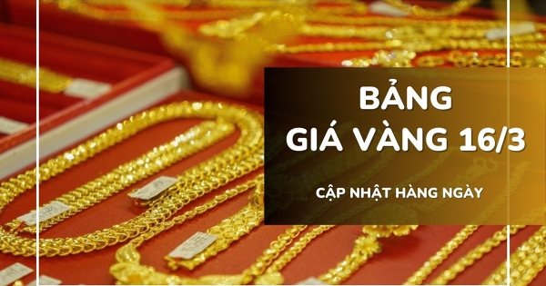 Bảng giá vàng hôm nay 16/3: Vàng SJC, nhẫn trơn và nữ trang phục hồi tới 500.000 đồng/lượng
