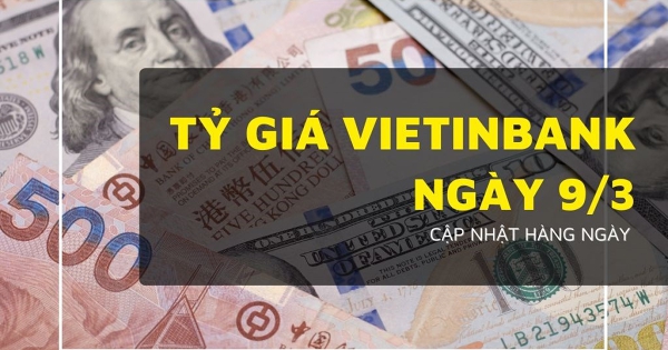 Tỷ giá VietinBank hôm nay 9/3, USD nhích nhẹ, euro lao dốc hơn 200 đồng