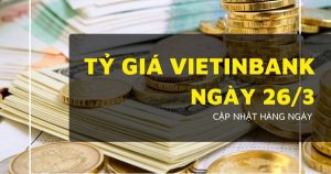 Tỷ giá VietinBank hôm nay 26/3 USD, bảng Anh, đô Úc, euro và yên Nhật đồng loạt giảm