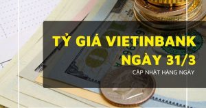 Tỷ giá VietinBank hôm nay 31/3 USD, yen Nhật, euro, bảng Anh tăng giảm trái chiều