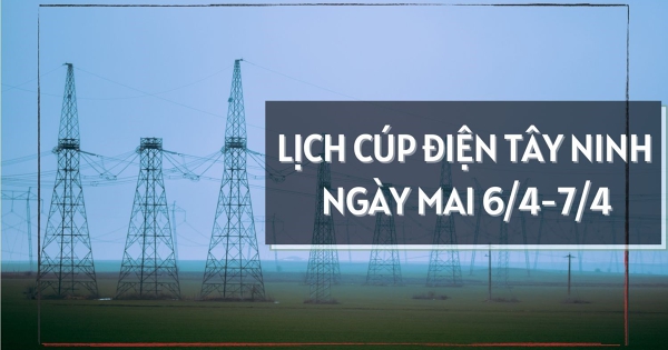 Lịch cúp điện Tây Ninh ngày mai 6/4 và 7/4 nhiều khu vực ở Bình Minh, An Tịnh, Long Hoa, Kiến Tường, Truông Mít, Cần Giuộc, Bến Lức, Cần Đước mất điện