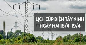 Lịch cúp điện Tây Ninh ngày mai 18/4 và 19/4 nhiều ấp, khu phố ở Tân Ninh, Gò Dầu, Dương Minh Châu, Thủ Thừa, Tân Trụ, Mộc Hoá, Vĩnh Châu, Vĩnh Hưng mất điện kéo dài