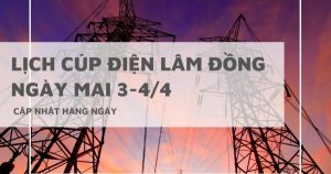 Lịch cúp điện Lâm Đồng ngày mai 3/4 và 4/4 Lâm Hà, Đạ Huoai, Bảo Lộc, Đà Lạt, Đơn Dương, Đạ Tẻh, Cát Tiên mất điện nhiều khu vực