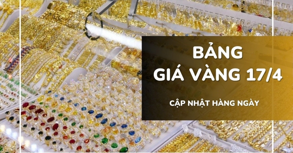 Bảng giá vàng hôm nay 17/4: Vàng SJC, vàng nhẫn và nữ trang giảm mạnh tới 2 triệu đồng/lượng