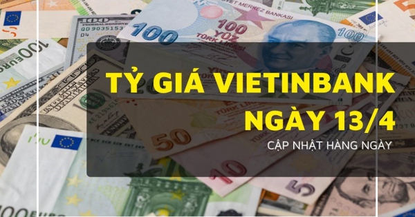 Tỷ giá VietinBank hôm nay 13/4, bảng Anh, đô Úc và yen Nhật tiếp tục xu hướng giảm