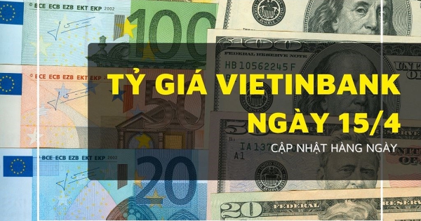 Tỷ giá VietinBank hôm nay 15/4 euro, đô Úc, bảng Anh kéo dài đà tăng