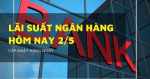 Lãi suất ngân hàng ngày 2/5 Vietcombank, BIDV, Agribank và VietinBank giữ mức nào sau kỳ nghỉ lễ?