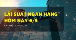 Lãi suất ngân hàng ngày 6/5 Agribank, VietcomBank và BIDV có động thái mới đầu tháng?
