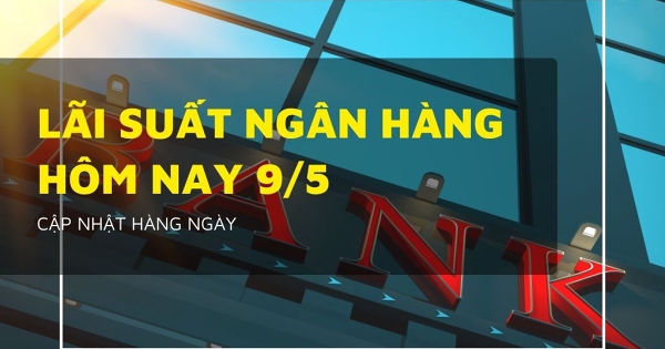 Lãi suất ngân hàng hôm nay 9/5, VPBank hạ nhiệt, Agribank và Vietcombank có giảm theo làn sóng mới?