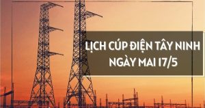 Lịch cúp điện Tây Ninh ngày mai 17/5 nhiều khu vực ở Tân Ninh, Trảng Bàng, Ninh Thạnh, Dương Minh Châu, Tân Hội, Tân Đông mất điện từ sáng tới chiều tối
