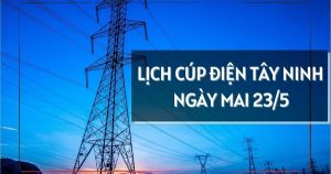 Lịch cúp điện Tây Ninh ngày mai 23/5 nhiều ấp, khu phố ở Tân Ninh, Ninh Thạnh, Long An, Long Hoa, Lộc Ninh, Hảo Đước, Tân Hưng, Tầm Vu mất điện cả ngày