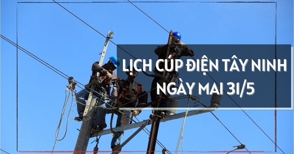 Lịch cúp điện Tây Ninh ngày mai 31/5 nhiều ấp, khu phố ở Tân Ninh, An Tịnh, Long Hoa, Ninh Thạnh, Thanh Điền, Long An, Cần Giuộc, Mỹ Yên, Lương Hòa, Long Cang mất điện cả ngày