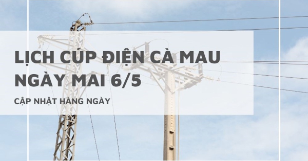Lịch cúp điện Cà Mau ngày mai 6/5 Bạc Liêu, Thới Bình, Phước Long, Hồng Dân mất điện đến chiều tối
