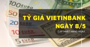 Tỷ giá VietinBank hôm nay 8/5 euro, bảng Anh, yen Nhật và đô Úc quay đầu giảm mạnh