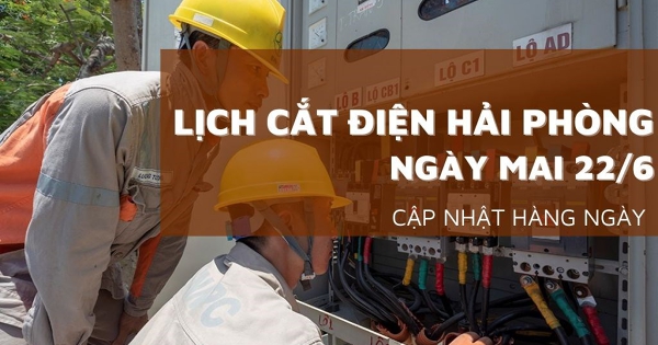 Lịch cắt điện Hải Phòng ngày mai 22/6 nhiều nơi ở Hải Dương, Thuỷ Nguyên, Kiến An, An Lão mất điện cả ngày