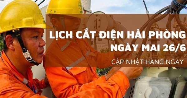 Lịch cắt điện Hải Phòng ngày mai 26/6 nhiều nơi ở Hải Dương, Tiên Lãng, Kiến An, An Lão, Hồng Bàng mất điện ban ngày