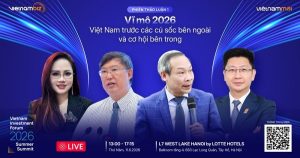 Phiên 1 VIF 2026 Summer Summit: 'Vĩ mô 2026 - Việt Nam trước các cú sốc bên ngoài và cơ hội bên trong'