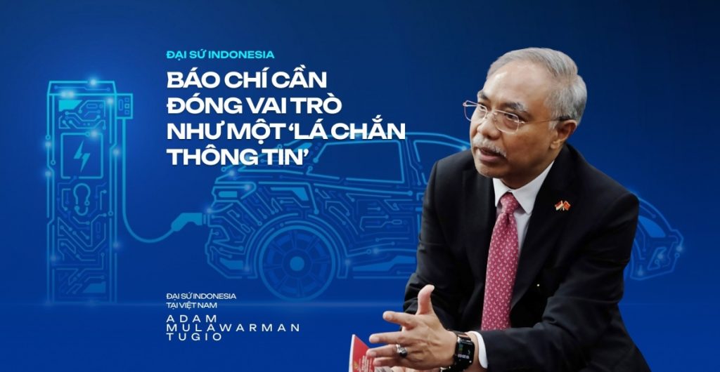 Đại sứ Indonesia Báo chí cần đóng vai trò như một lá chắn thông tin