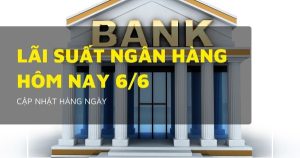 Lãi suất ngân hàng hôm nay 6/6, Agribank, Vietcombank, VietinBank và BIDV tiếp tục giữ nguyên?