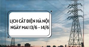 Lịch cắt điện Hà Nội ngày mai 13/6 và 14/6 một số khu vực ở Xuân Phương, Việt Hưng, Thư Lâm, Đông Anh tạm ngừng cấp điện