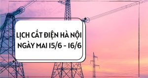 Lịch cắt điện Hà Nội ngày mai 15/6 và 16/6 Xuân Phương, Tây Hồ, Phú Diễn, An Khánh, Thư Lâm, Mê Linh, Sóc Sơn mất điện cục bộ