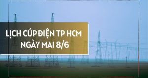 Lịch cúp điện TP HCM ngày mai 8/6 nhiều khu vực tại phường Bến Cát, Chánh Phú Hòa, xã Bàu Bàng và Bà Điểm mất điện buổi sáng