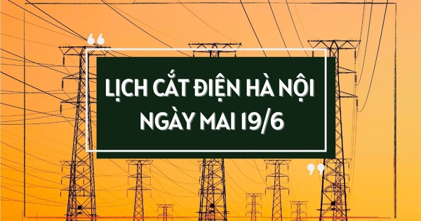 Lịch cắt điện Hà Nội ngày mai 19/6 phường Láng, xã Ứng Thiên, Hồng Sơn, Quang Minh và Thư Lâm mất điện vài nơi