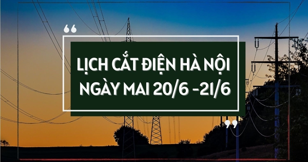 Lịch cắt điện Hà Nội ngày mai 20/6 và 21/6 nhiều nơi ở phường Phương Liệt, Kiến Hưng, xã Vân Đình, Ứng Thiên, Đông Anh và Phúc Thịnh mất điện buổi sáng