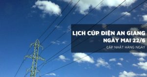 Lịch cúp điện An Giang ngày mai 22/6 Phú Tân, Đặc khu Phú Quốc, Kiên Lương, Vĩnh Thuận mất điện cả ngày