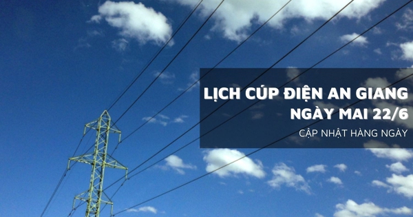Lịch cúp điện An Giang ngày mai 22/6 Phú Tân, Đặc khu Phú Quốc, Kiên Lương, Vĩnh Thuận mất điện cả ngày
