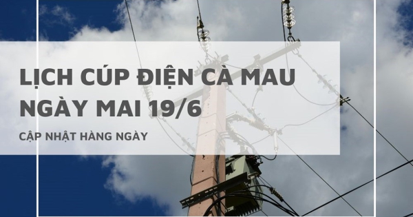 Lịch cúp điện Cà Mau ngày mai 19/6 mất điện cả ngày tại Tân Thành, Phước Long, Năm Căn, Đông Hải