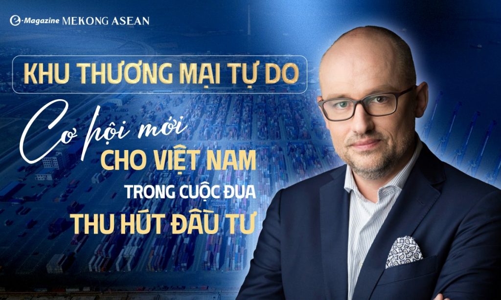 Khu thương mại tự do Cơ hội mới cho Việt Nam trong cuộc đua thu hút đầu tư