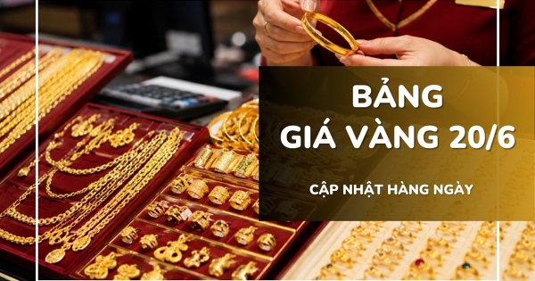 Bảng giá vàng hôm nay 20/6: Vàng SJC và vàng nhẫn tăng trở lại, nữ trang bật tăng tới 2 triệu đồng/lượng