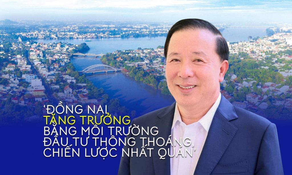 Đồng Nai tăng trưởng bằng môi trường đầu tư thông thoáng chiến lược nhất quán