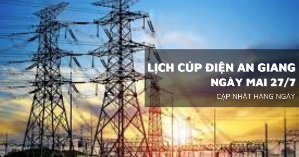 Lịch cúp điện An Giang ngày mai 27/7 Rạch Giá, Đặc khu Phú Quốc, Hà Tiên, Kiên Lương, Vĩnh Thuận bị mất điện