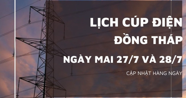 Lịch cúp điện Đồng Tháp ngày 27/7 và 28/7 nhiều nhà ở Nha Mân, Sa Đéc, Cao Lãnh, Lai Vung, Tháp Mười, Cai Lậy và Cái Bè mất điện cả ngày