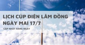 Lịch cúp điện Lâm Đồng ngày mai 17/7, mất điện tại Đà Lạt, Bảo Lộc, Cát Tiên, Di Linh, Đạ Huoai, Hàm Liêm, Krông Nô, Kiến Đức