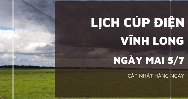 Lịch cúp điện Vĩnh Long ngày mai 5/7 nhiều khu vực ở Giồng Trôm, Bến Tre, Mỏ Cày, Tân Quới, Cái Vồn, Cái Nhum, Càng Long, Duyên Hải và Tiểu Cần mất điện kéo dài