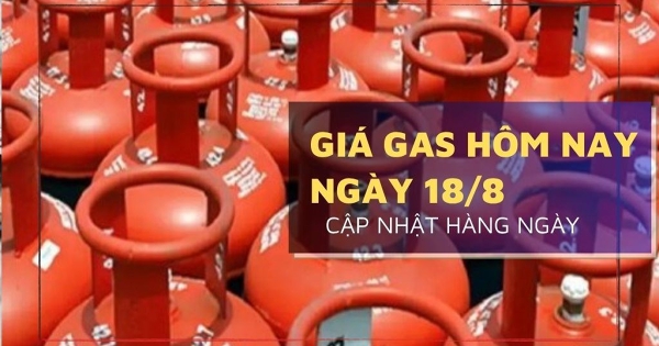 Giá gas hôm nay 18/8 giá đổi bình gas 12kg hôm nay tăng hay giảm?