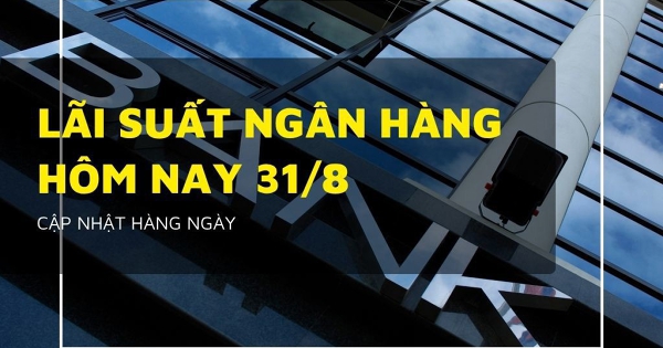 Lãi suất ngân hàng hôm nay 31/8 Vietcombank, VietinBank, BIDV, và Agribank giữ nguyên hay điều chỉnh?